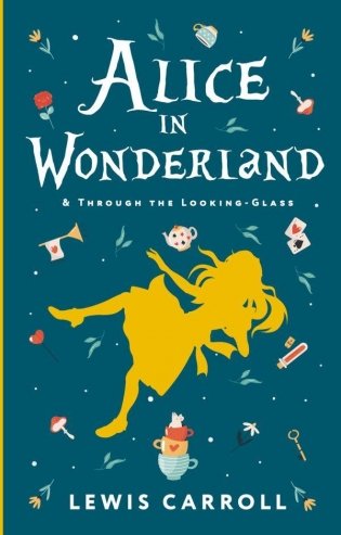 Alice's Adventures in Wonderland. Through the Looking-Glass, and What Alice Found There фото книги