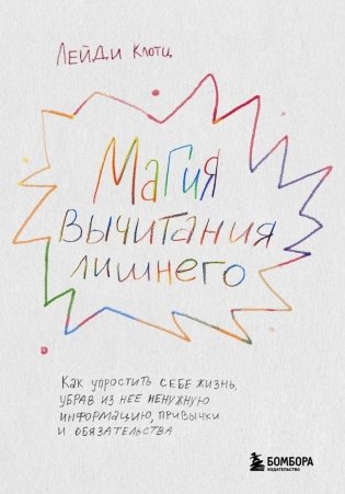Магия вычитания лишнего. Как упростить себе жизнь, убрав из нее ненужную информацию, привычки и обязательства фото книги