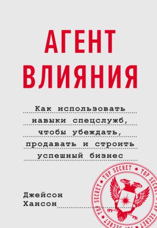 Агент влияния. Как использовать навыки спецслужб, чтобы убеждать, продавать и строить успешный бизнес фото книги