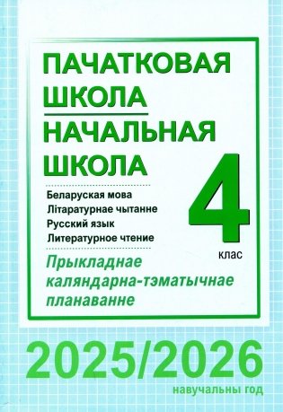 Пачатковая школа. Начальная школа. Беларуская мова. Літаратурнае чытанне. Русский язык. Литературное чтение. 4 клас. Прыкладнае каляндарна-тэматычнае планаванне. 2025/2026 навучальны год фото книги