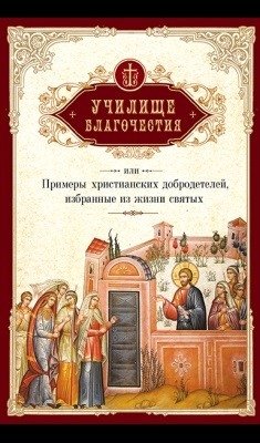 Училище благочестия или примеры христианских добродетелей, избранные из житий святых фото книги