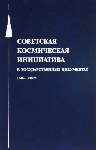 Советская космическая инициатива в государственных документах. 1946-1964 гг фото книги