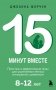 15 минут вместе. Простые и эффективные игры для укрепления теплых отношений с ребенком. 8-12 лет фото книги маленькое 2