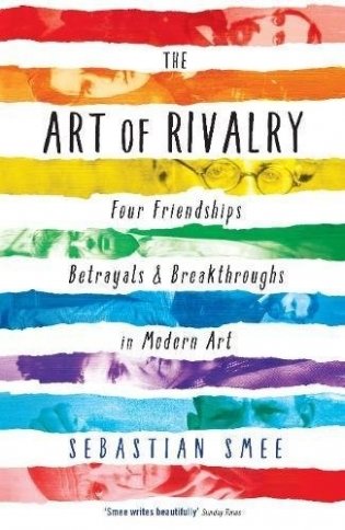 The Art of Rivalry. Four Friendships, Betrayals, and Breakthroughs in Modern Art фото книги