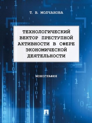 Технологический вектор преступной активности в сфере экономической деятельности: монография фото книги
