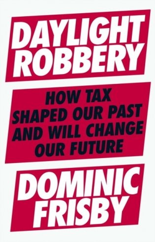 Daylight Robbery: How Tax Shaped Our Past and Will Change Our Future фото книги