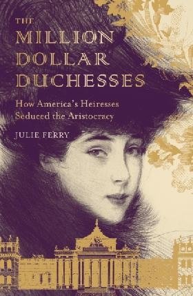 The Million Dollar Duchesses: How America's Heiresses Seduced the Aristocracy фото книги