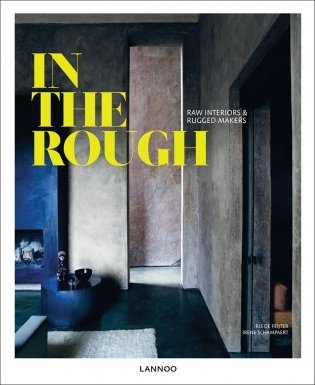 In the Rough. Raw Interiors and Rugged Makers фото книги