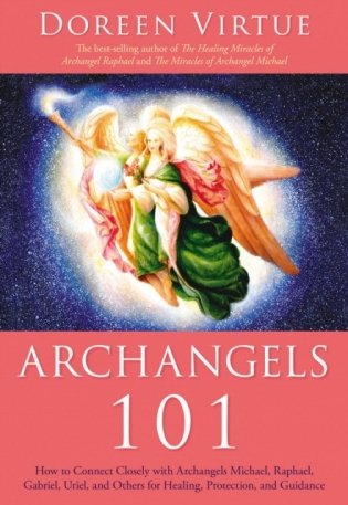 Archangels 101: How to Connect Closely with Archangels Michael, Raphael, Gabriel, Uriel, and Others for Healing, Protection, and Guida фото книги