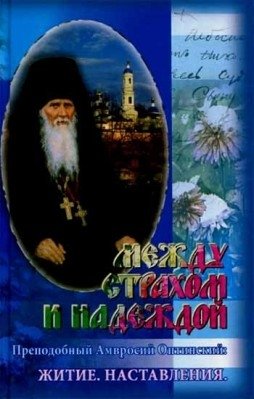 Между страхом и надеждой. Житие. Наставления. Преподобный Амвросий Оптинский фото книги