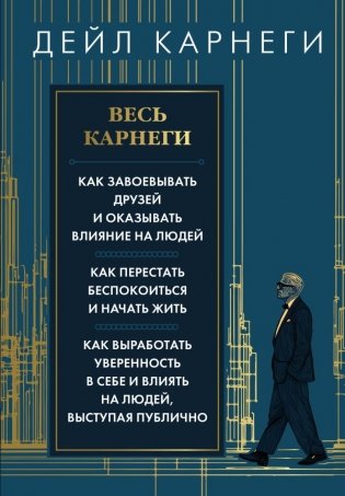 Весь Карнеги. Как завоевать друзей и оказывать влияние на людей. Как перестать беспокоится и начать жить. Как выработать уверенность в себе и влиять на людей, выступая публично фото книги