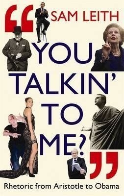 You Talkin' To Me? Rhetoric from Aristotle to Obama фото книги