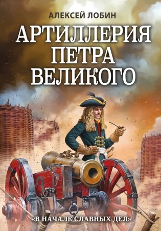 Артиллерия Петра Великого. «В начале славных дел» фото книги