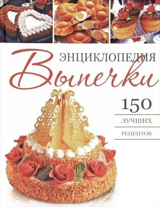 Энциклопедия выпечки. 150 лучших рецептов фото книги