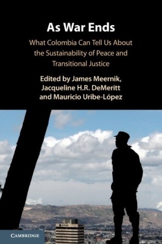 As War Ends: What Colombia Can Tell Us About the Sustainability of Peace and Transitional Justice фото книги