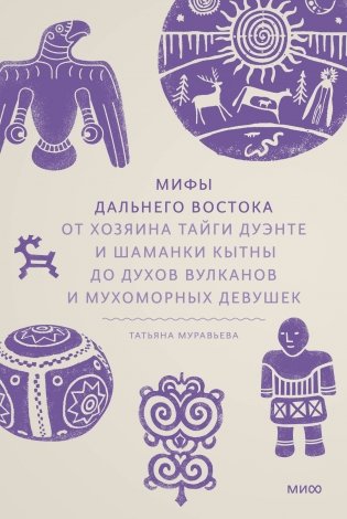 Мифы Дальнего Востока. От хозяина тайги Дуэнте и шаманки Кытны до духов вулканов и мухоморных девушек фото книги