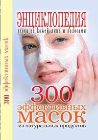 300 эффективных масок из натуральных продуктов. Энциклопедия ухода за кожей лица и волосами фото книги