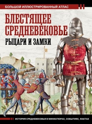 Блестящее Средневековье: рыцари и замки. Большой иллюстрированный атлас фото книги