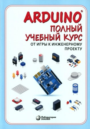 Arduino. Полный учебный курс. От игры к инженерному проекту. 3-е издание фото книги