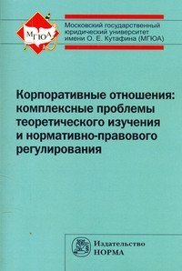 Корпоративные отношения: комплексные проблемы теоретического изучения и нормативно-правового регулирования: Монография фото книги