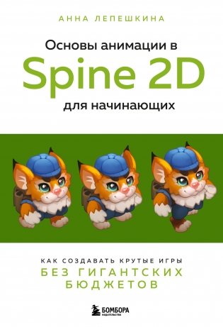 Основы анимации в Spine 2D для начинающих. Как создавать крутые игры без гигантских бюджетов фото книги