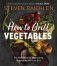 How to Grill Vegetables. The New Bible for Barbecuing Vegetables over Live Fire фото книги маленькое 2