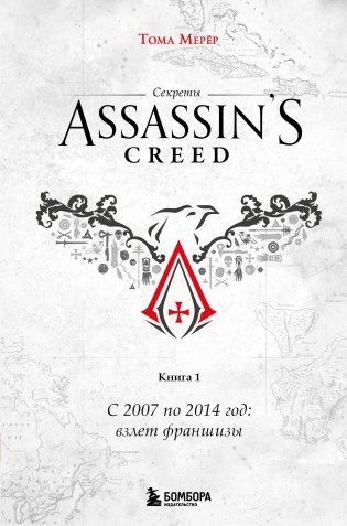 Секреты Assassin's Creed. Книга 1. С 2007 по 2014 год: взлет франшизы фото книги