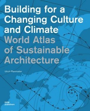 World Atlas of Sustainable Architecture. Building for a Changing Culture and Climate фото книги