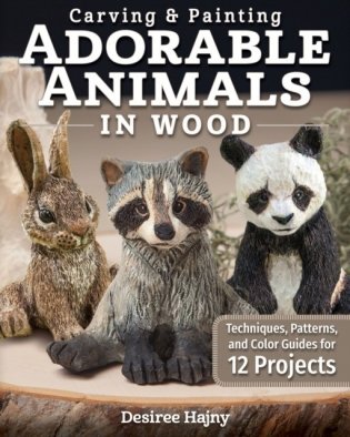 Carving & Painting Adorable Animals in Wood: Techniques, Patterns, and Color Guides for 12 Projects фото книги