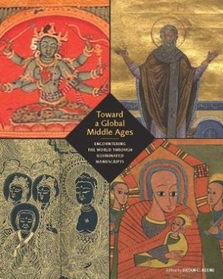 Toward a Global Middle Ages. Encountering the World through Illuminated Manuscripts фото книги