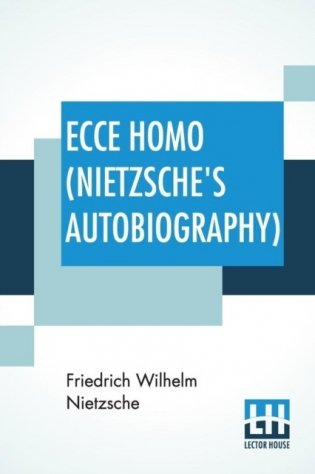 Ecce Homo (Nietzsche&apos;s Autobiography): Translated By Anthony M. Ludovici Poetry Rendered By Paul V. Cohn - Francis Bickley Herman Scheffauer - Dr. G. фото книги