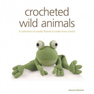Crocheted Wild Animals: A Collection of Wild and Woolly Friends to Make фото книги