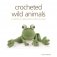 Crocheted Wild Animals: A Collection of Wild and Woolly Friends to Make фото книги маленькое 2