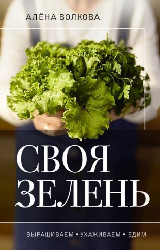 Своя зелень. Выращиваем, ухаживаем и едим фото книги