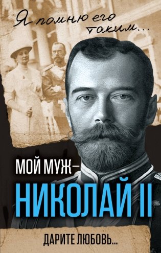 Мой муж – Николай II. Дарите любовь... фото книги