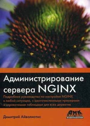 Администрирование сервера NGINX. Подробное руководство по настройке NGINX в любой ситуации, с многочисленными примерами и справочными таблицами для всех директив фото книги