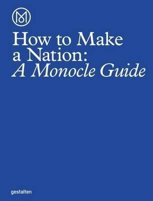 How to Make a Nation: A Monocle Guide фото книги