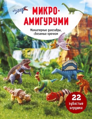 МИКРОАМИГУРУМИ. Миниатюрные динозавры, связанные крючком фото книги