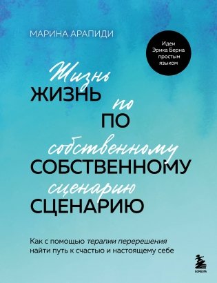 Жизнь по собственному сценарию. Как с помощью терапии перерешения найти путь к счастью и настоящему себе фото книги