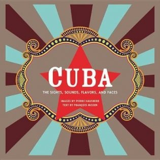 Cuba. The Sights, Sounds, Flavors, and Faces фото книги