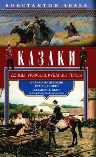Казаки. Донцы, уральцы, кубанцы, терцы. Очерки из истории стародавнего казацкого быта в общедоступном изложении фото книги