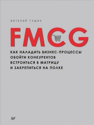 FMCG. Как наладить бизнес-процессы, обойти конкурентов, встроиться в матрицу и закрепиться на полке фото книги