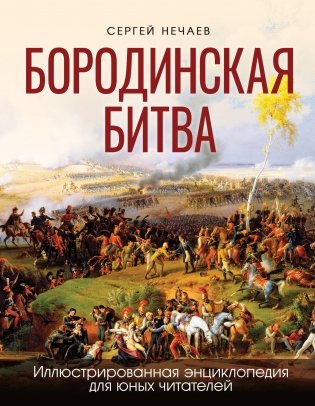 Бородинская битва. Иллюстрированная энциклопедия для юных читателей фото книги