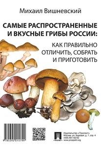 Самые распространенные и вкусные грибы России: как правильно отличить, собрать и приготовить фото книги