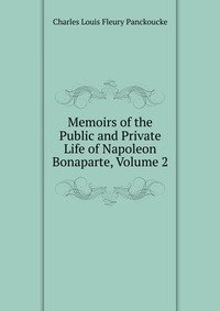 Memoirs of the Public and Private Life of Napoleon Bonaparte, Volume 2 фото книги