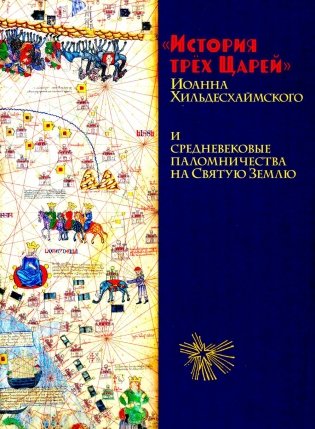 История трех Царей Иоанна Хильдесхаймского и средневековые паломничества на Святую Землю фото книги