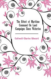 The Effect of Maritime Command On Land Campaigns Since Waterloo фото книги