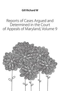 Reports of Cases Argued and Determined in the Court of Appeals of Maryland, Volume 9 фото книги