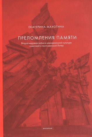Преломления памяти. Вторая мировая война в мемориальной культуре советской и постсоветской Литвы фото книги