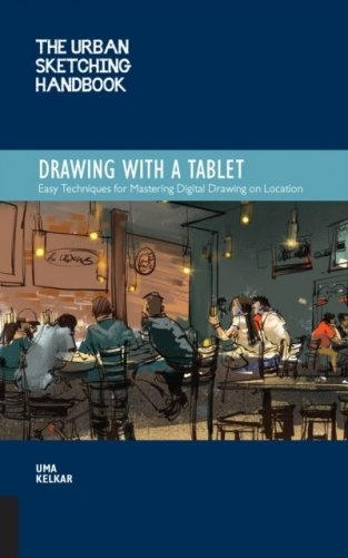 Drawing with a Tablet. Easy Techniques for Mastering Digital Drawing on Location фото книги